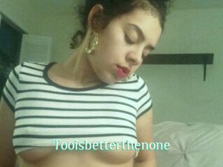 Tooisbetterthenone